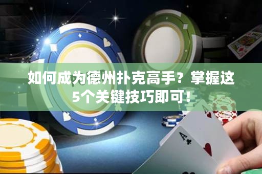 如何成為德州撲克高手？掌握這5個(gè)關(guān)鍵技巧即可！