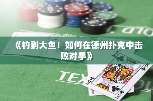 《釣到大魚！如何在德州撲克中擊敗對手》