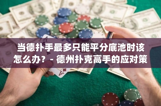 當(dāng)?shù)聯(lián)涫肿疃嘀荒芷椒值壮貢r該怎么辦？- 德州撲克高手的應(yīng)對策略