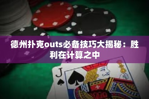 德州撲克outs必備技巧大揭秘：勝利在計算之中