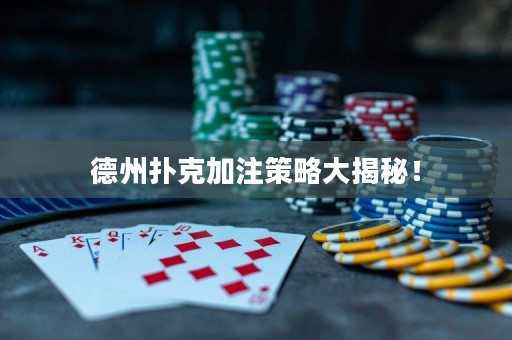 德州撲克加注策略大揭秘！