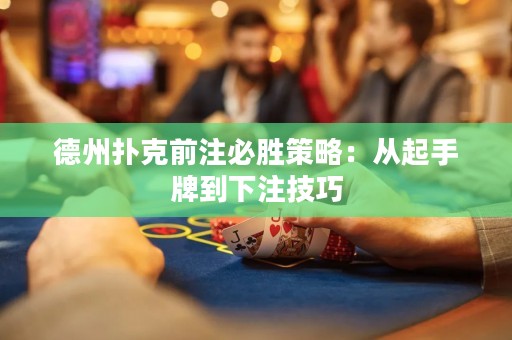 德州撲克前注必勝策略：從起手牌到下注技巧