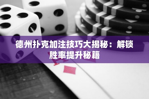 德州撲克加注技巧大揭秘：解鎖勝率提升秘籍