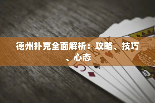 德州撲克全面解析：攻略、技巧、心態(tài)