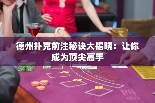 德州撲克前注秘訣大揭曉：讓你成為頂尖高手