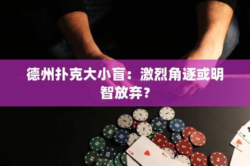 德州撲克大小盲：激烈角逐或明智放棄？