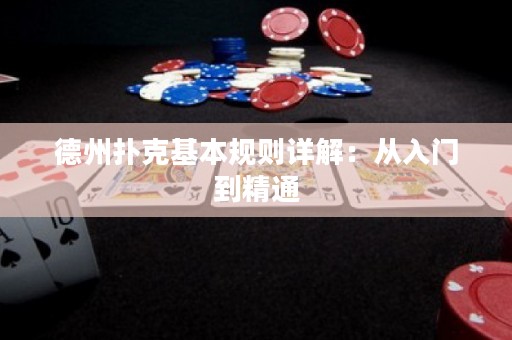 德州撲克基本規(guī)則詳解：從入門到精通