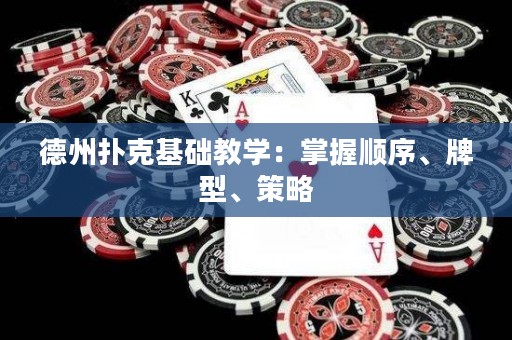 德州撲克基礎(chǔ)教學(xué)：掌握順序、牌型、策略