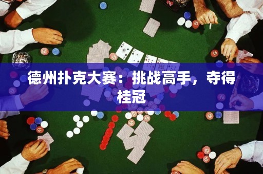 德州撲克大賽：挑戰(zhàn)高手，奪得桂冠