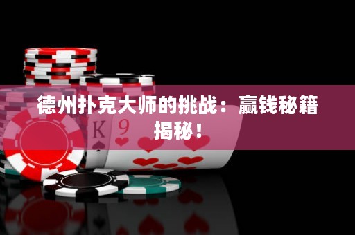 德州撲克大師的挑戰(zhàn)：贏錢秘籍揭秘！