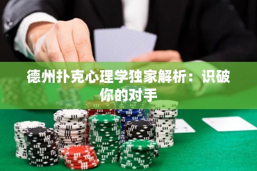 德州撲克心理學(xué)獨家解析：識破你的對手
