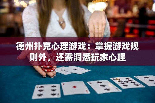 德州撲克心理游戲：掌握游戲規(guī)則外，還需洞悉玩家心理
