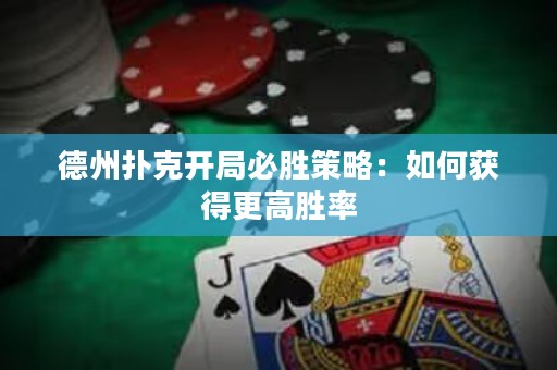 德州撲克開局必勝策略：如何獲得更高勝率