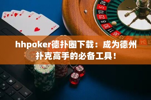 hhpoker德?lián)淙ο螺d：成為德州撲克高手的必備工具！