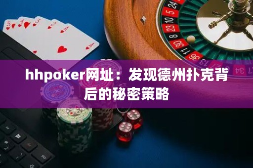 hhpoker網(wǎng)址：發(fā)現(xiàn)德州撲克背后的秘密策略