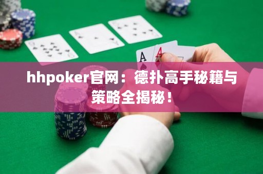 hhpoker官網(wǎng)：德?lián)涓呤置丶c策略全揭秘！