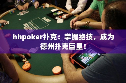 hhpoker撲克：掌握絕技，成為德州撲克巨星！