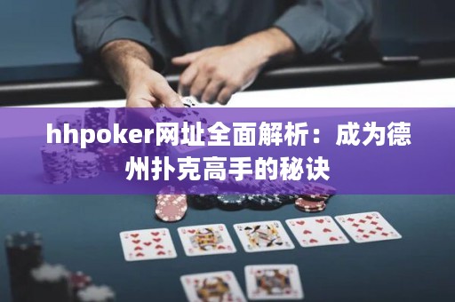 hhpoker網(wǎng)址全面解析：成為德州撲克高手的秘訣