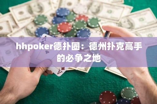 hhpoker德?lián)淙Γ旱轮輷淇烁呤值谋貭?zhēng)之地