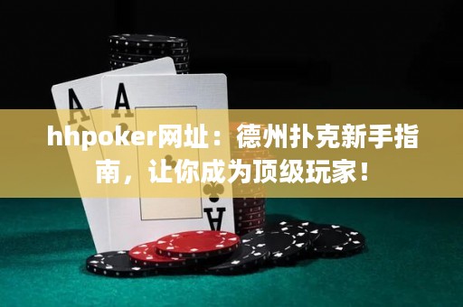 hhpoker網(wǎng)址：德州撲克新手指南，讓你成為頂級(jí)玩家！
