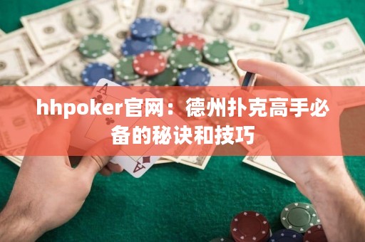hhpoker官網(wǎng)：德州撲克高手必備的秘訣和技巧