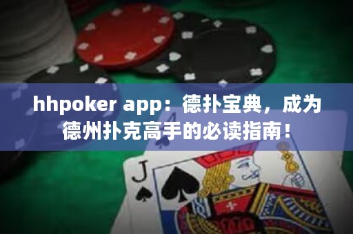 hhpoker app：德?lián)鋵毜?，成為德州撲克高手的必讀指南！