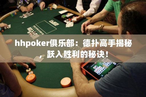 hhpoker俱樂部：德?lián)涓呤纸颐?，躍入勝利的秘訣！