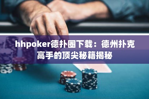 hhpoker德?lián)淙ο螺d：德州撲克高手的頂尖秘籍揭秘