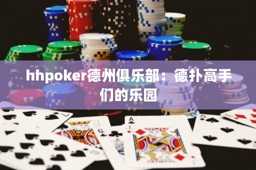 hhpoker德州俱樂部：德?lián)涓呤謧兊臉穲@