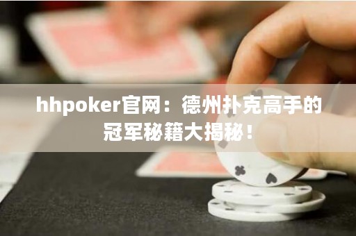 hhpoker官網(wǎng)：德州撲克高手的冠軍秘籍大揭秘！