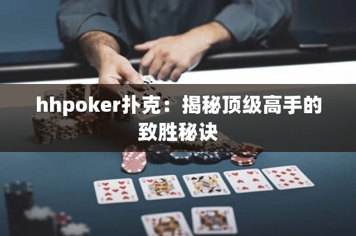 hhpoker撲克：揭秘頂級(jí)高手的致勝秘訣