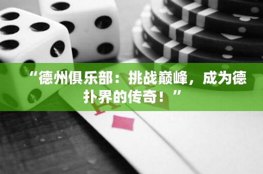 “德州俱樂部：挑戰(zhàn)巔峰，成為德?lián)浣绲膫髌?！? title=