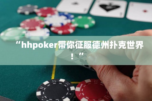 “hhpoker帶你征服德州撲克世界！”
