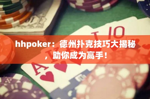 hhpoker：德州撲克技巧大揭秘，助你成為高手！