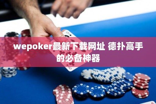 wepoker最新下載網(wǎng)址 德?lián)涓呤值谋貍渖衿? title=
