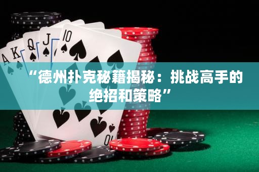 “德州撲克秘籍揭秘：挑戰(zhàn)高手的絕招和策略”