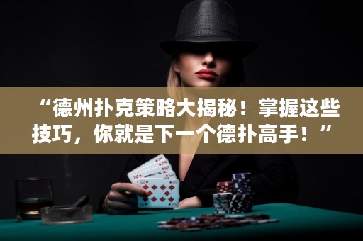 “德州撲克策略大揭秘！掌握這些技巧，你就是下一個(gè)德?lián)涓呤?！? title=