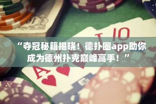 “奪冠秘籍揭曉！德?lián)淙pp助你成為德州撲克巔峰高手！”