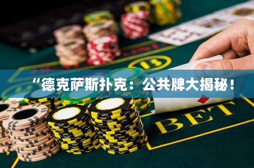 “德克薩斯撲克：公共牌大揭秘！
