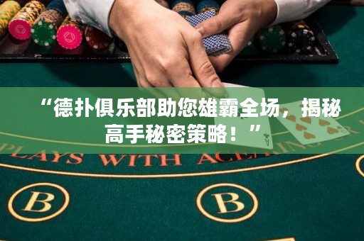 “德?lián)渚銟?lè)部助您雄霸全場(chǎng)，揭秘高手秘密策略！”