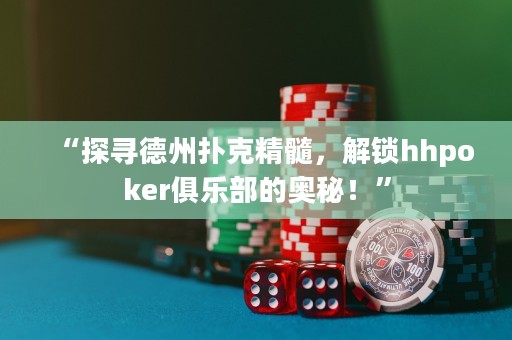 “探尋德州撲克精髓，解鎖hhpoker俱樂部的奧秘！”