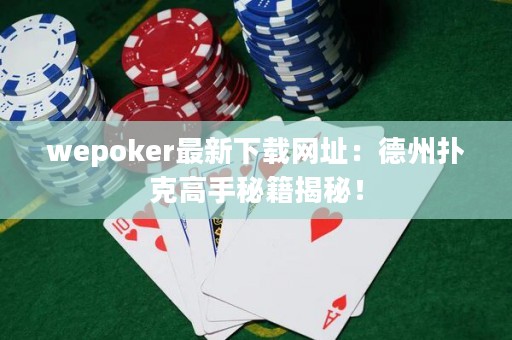 wepoker最新下載網址：德州撲克高手秘籍揭秘！