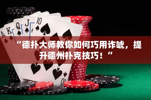 “德?lián)浯髱熃棠闳绾吻捎迷p唬，提升德州撲克技巧！”