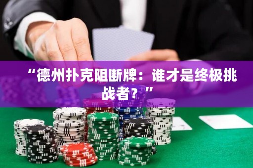 “德州撲克阻斷牌：誰才是終極挑戰(zhàn)者？”