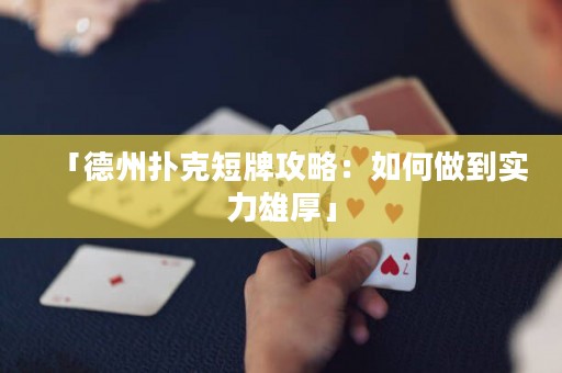 「德州撲克短牌攻略：如何做到實力雄厚」