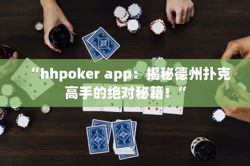 “hhpoker app：揭秘德州撲克高手的絕對秘籍！”