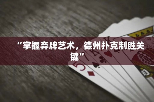 “掌握棄牌藝術(shù)，德州撲克制勝關(guān)鍵”