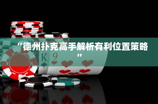 “德州撲克高手解析有利位置策略”