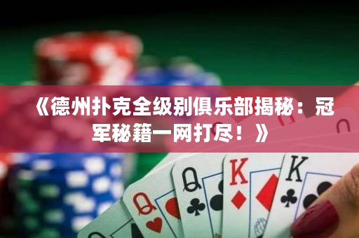 《德州撲克全級別俱樂部揭秘：冠軍秘籍一網(wǎng)打盡！》