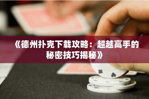 《德州撲克下載攻略：超越高手的秘密技巧揭秘》